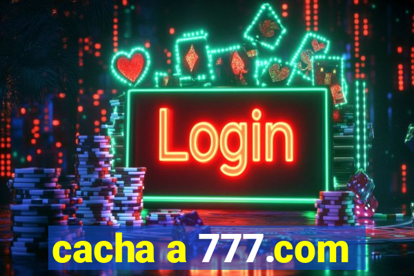 cacha a 777.com